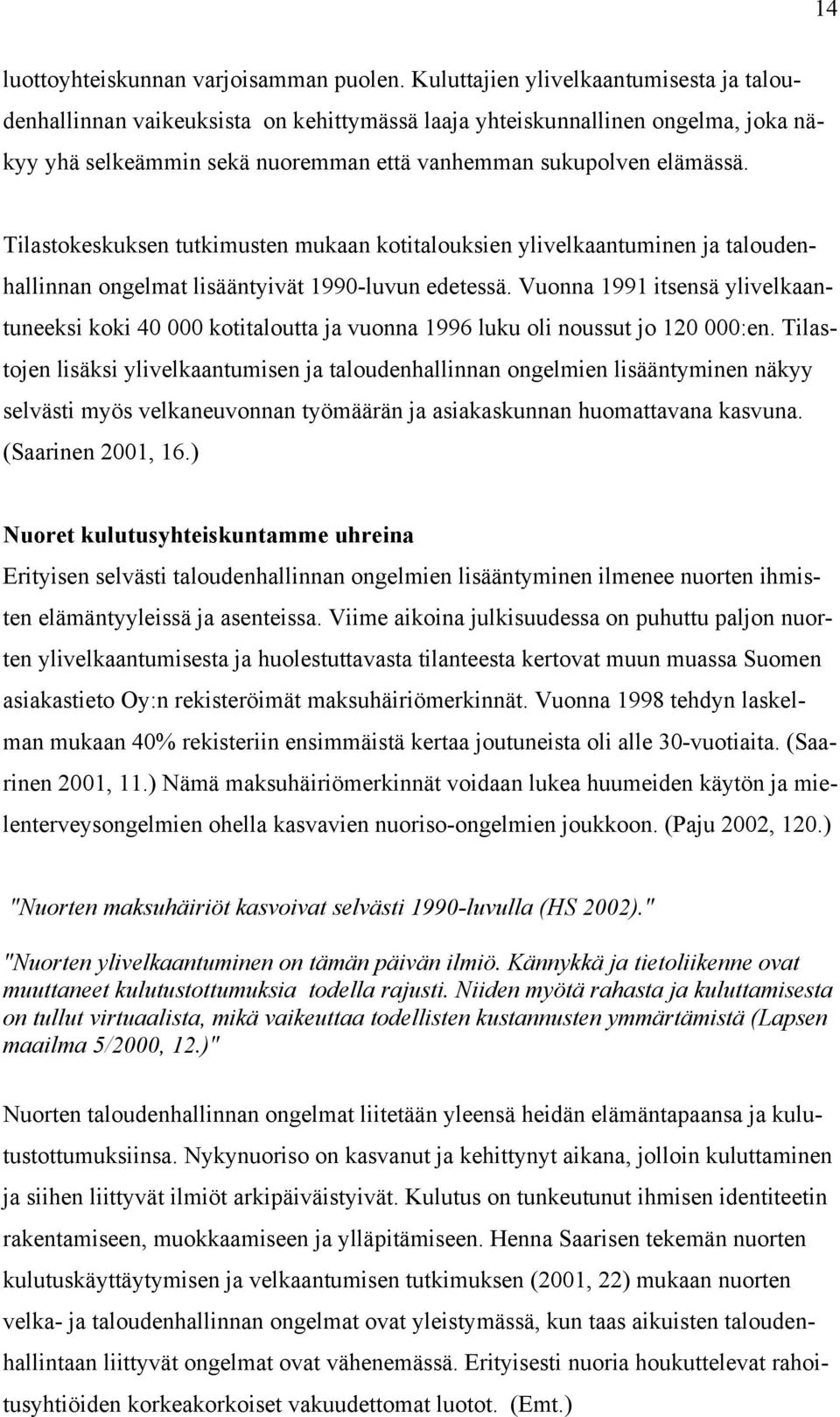 Tilastokeskuksen tutkimusten mukaan kotitalouksien ylivelkaantuminen ja taloudenhallinnan ongelmat lisääntyivät 1990-luvun edetessä.