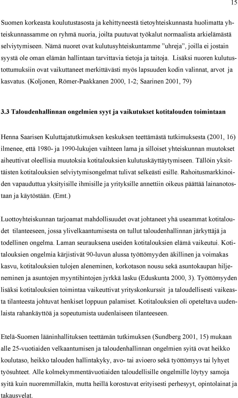 Lisäksi nuoren kulutustottumuksiin ovat vaikuttaneet merkittävästi myös lapsuuden kodin valinnat, arvot ja kasvatus. (Koljonen, Römer-Paakkanen 2000, 1-2; Saarinen 2001, 79) 3.