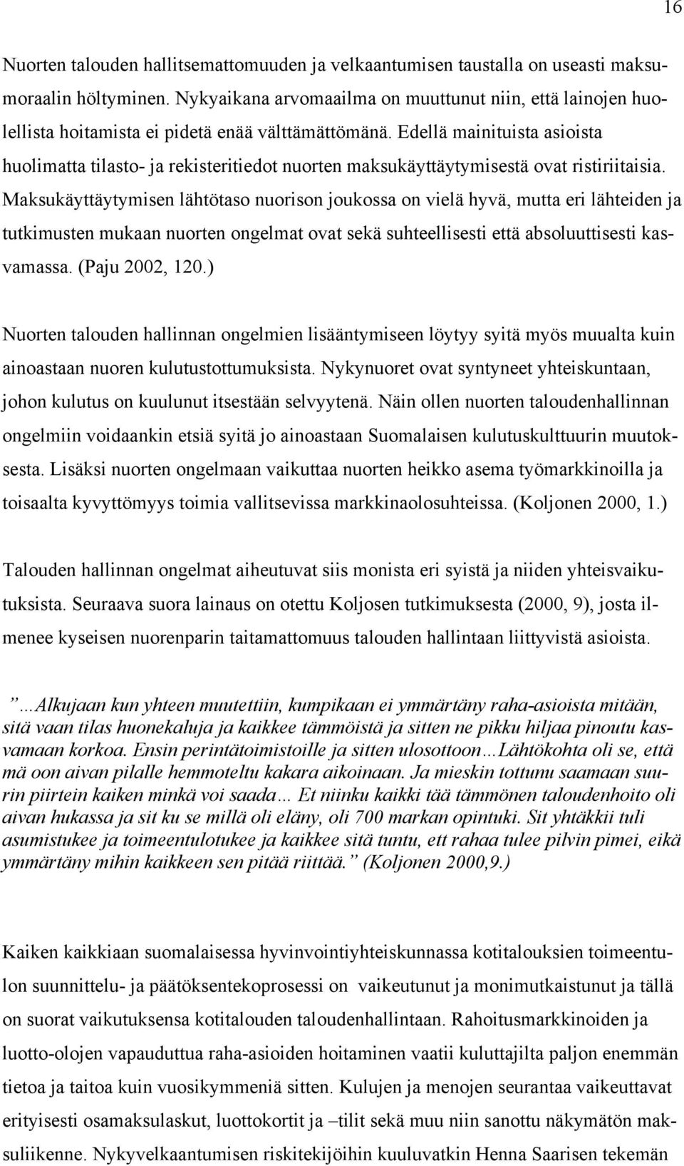 Edellä mainituista asioista huolimatta tilasto- ja rekisteritiedot nuorten maksukäyttäytymisestä ovat ristiriitaisia.