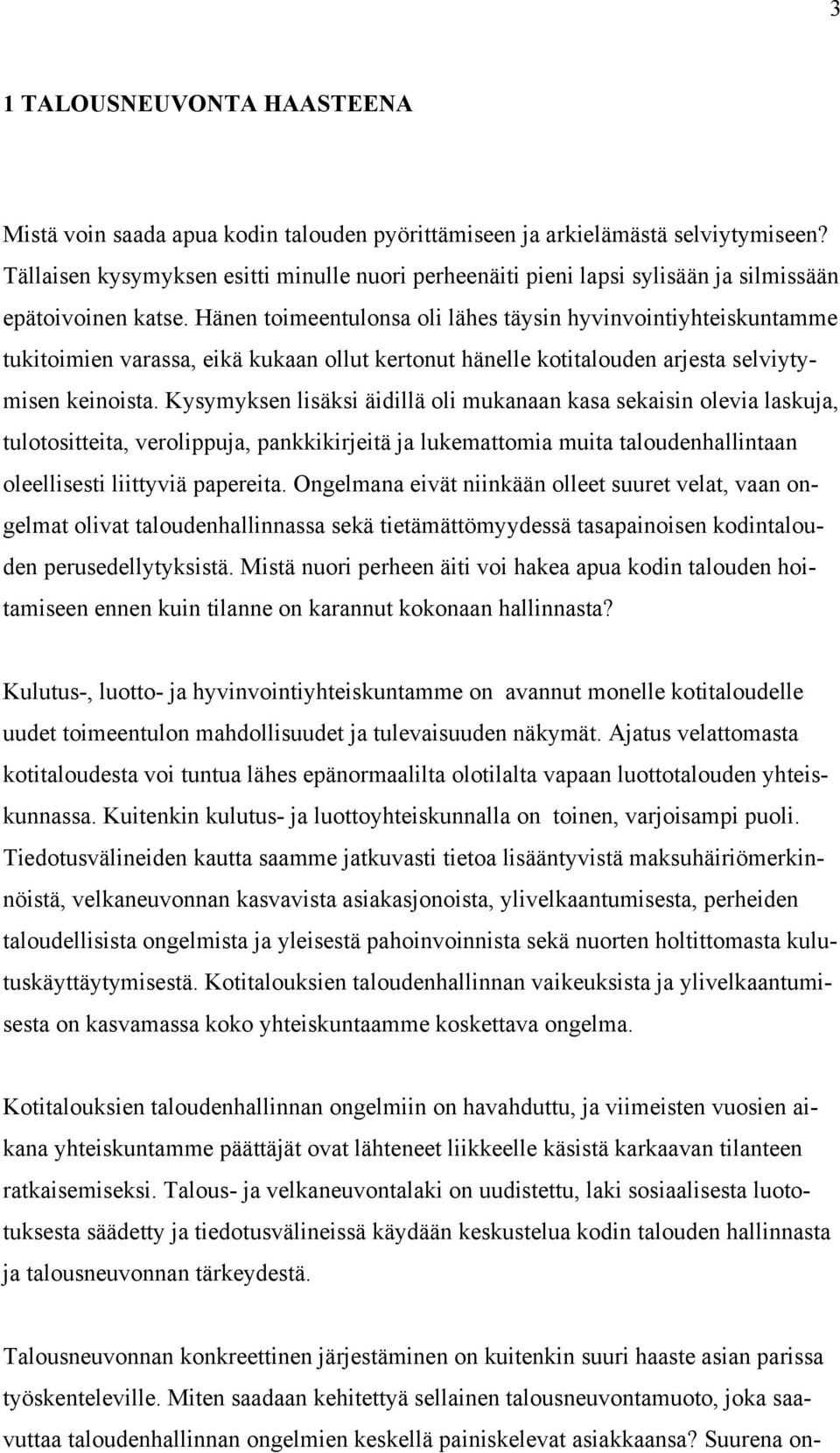 Hänen toimeentulonsa oli lähes täysin hyvinvointiyhteiskuntamme tukitoimien varassa, eikä kukaan ollut kertonut hänelle kotitalouden arjesta selviytymisen keinoista.