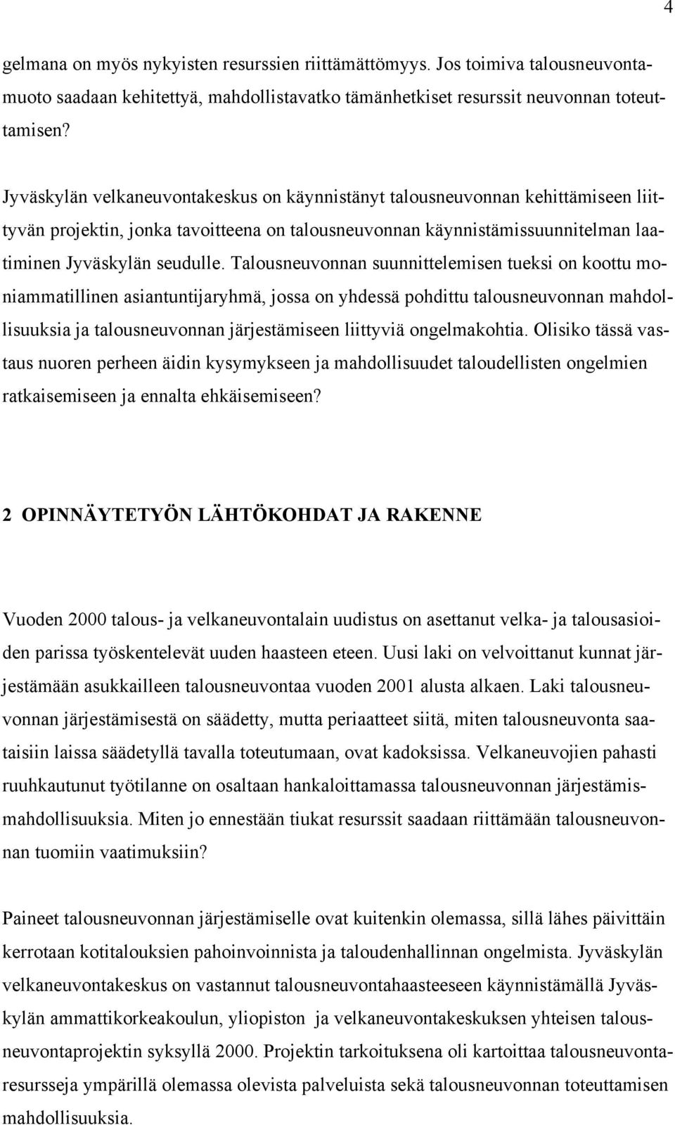 Talousneuvonnan suunnittelemisen tueksi on koottu moniammatillinen asiantuntijaryhmä, jossa on yhdessä pohdittu talousneuvonnan mahdollisuuksia ja talousneuvonnan järjestämiseen liittyviä