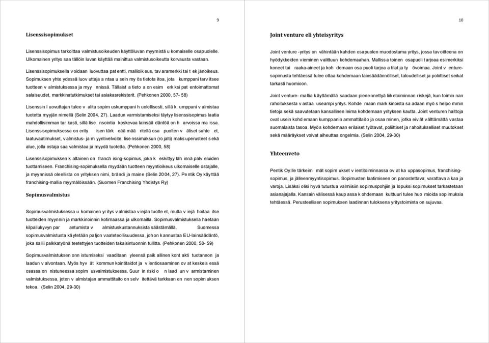 Sopimuksen yhte ydessä luov uttaja a ntaa u sein my ös tietota itoa, jota kumppani tarv itsee tuotteen v almistuksessa ja myy nnissä.