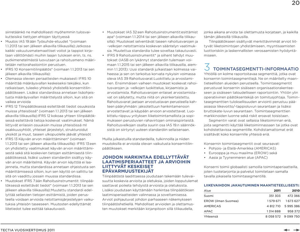 putkimenetelmästä luovutaan ja rahoitusmeno määritetään nettorahastointiin perustuen. IFRS 10