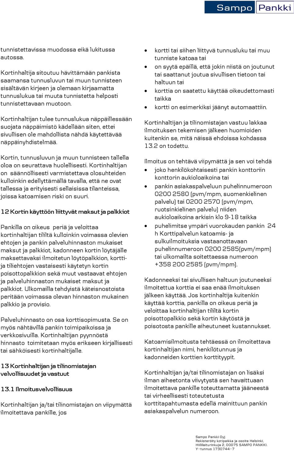 Kortinhaltijan tulee tunnuslukua näppäillessään suojata näppäimistö kädellään siten, ettei sivullisen ole mahdollista nähdä käytettävää näppäinyhdistelmää.