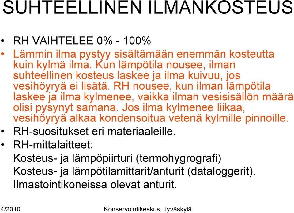 RH nousee, kun ilman lämpötila laskee ja ilma kylmenee, vaikka ilman vesisisällön määrä olisi pysynyt samana.