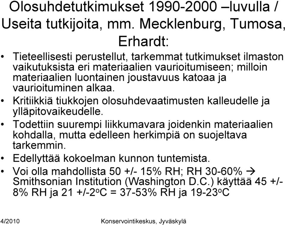 luontainen joustavuus katoaa ja vaurioituminen alkaa. Kritiikkiä tiukkojen olosuhdevaatimusten kalleudelle ja ylläpitovaikeudelle.