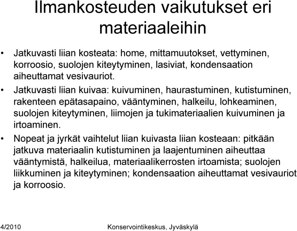 Jatkuvasti liian kuivaa: kuivuminen, haurastuminen, kutistuminen, rakenteen epätasapaino, vääntyminen, halkeilu, lohkeaminen, suolojen kiteytyminen, liimojen ja