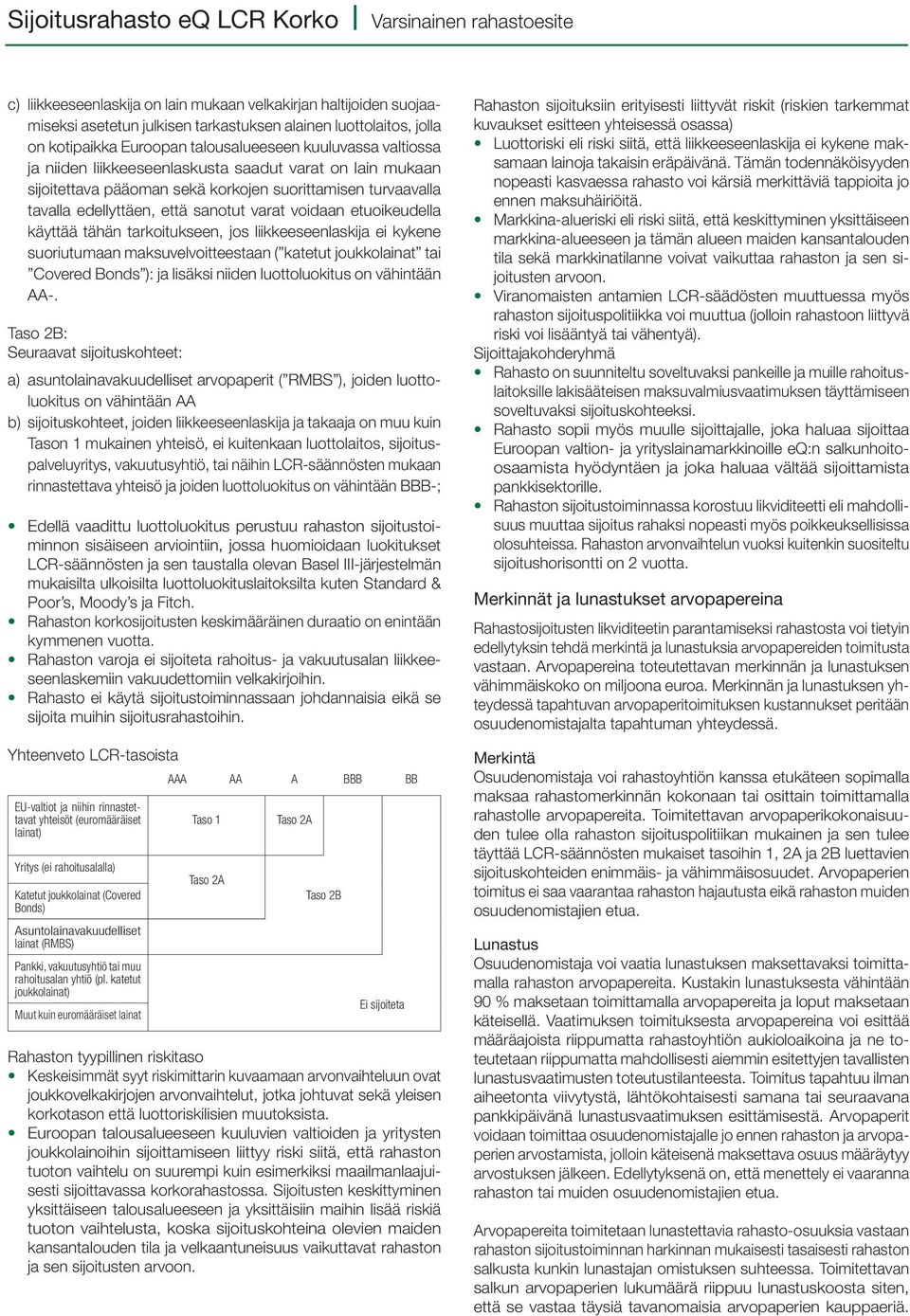 että sanotut varat voidaan etuoikeudella käyttää tähän tarkoitukseen, jos liikkeeseenlaskija ei kykene suoriutumaan maksuvelvoitteestaan ( katetut joukkolainat tai Covered Bonds ): ja lisäksi niiden