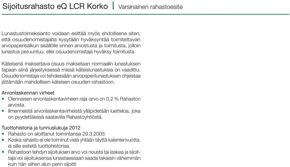 Käteisenä maksettava osuus maksetaan normaalin lunastuksen tapaan siinä järjestyksessä missä käteislunastuksia on vaadittu.