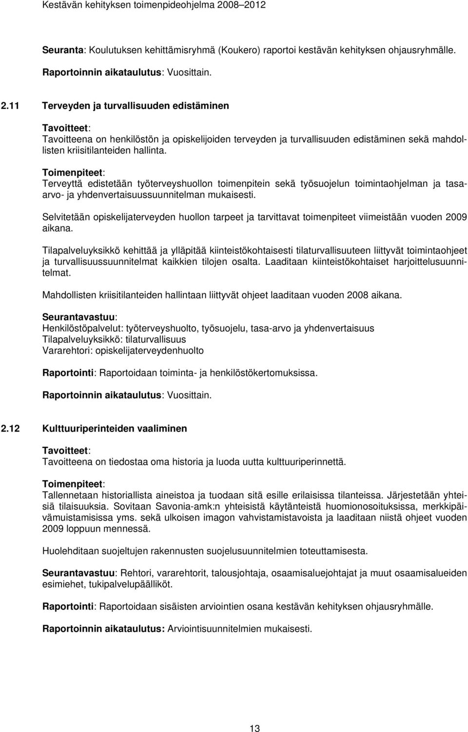 Toimenpiteet: Terveyttä edistetään työterveyshuollon toimenpitein sekä työsuojelun toimintaohjelman ja tasaarvo- ja yhdenvertaisuussuunnitelman mukaisesti.