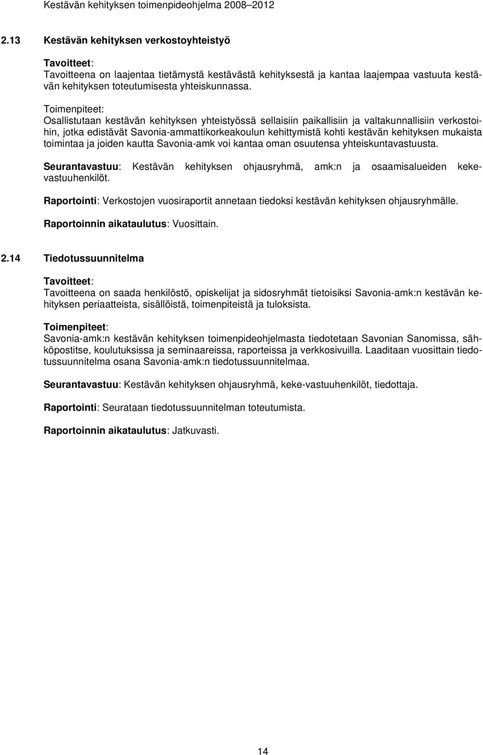 kehityksen mukaista toimintaa ja joiden kautta Savonia-amk voi kantaa oman osuutensa yhteiskuntavastuusta. Seurantavastuu: Kestävän kehityksen ohjausryhmä, amk:n ja osaamisalueiden kekevastuuhenkilöt.