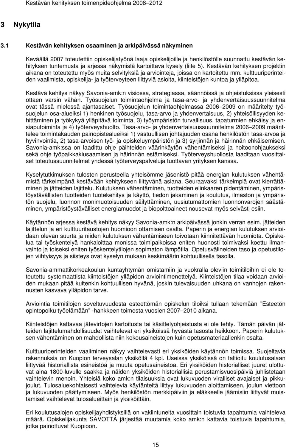 näkymistä kartoittava kysely (liite 5). Kestävän kehityksen projektin aikana on toteutettu myös muita selvityksiä ja arviointeja, joissa on kartoitettu mm.