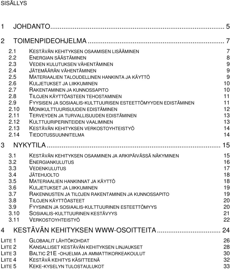 9 FYYSISEN JA SOSIAALIS-KULTTUURISEN ESTEETTÖMYYDEN EDISTÄMINEN 11 2.10 MONIKULTTUURISUUDEN EDISTÄMINEN 12 2.11 TERVEYDEN JA TURVALLISUUDEN EDISTÄMINEN 13 2.12 KULTTUURIPERINTEIDEN VAALIMINEN 13 2.