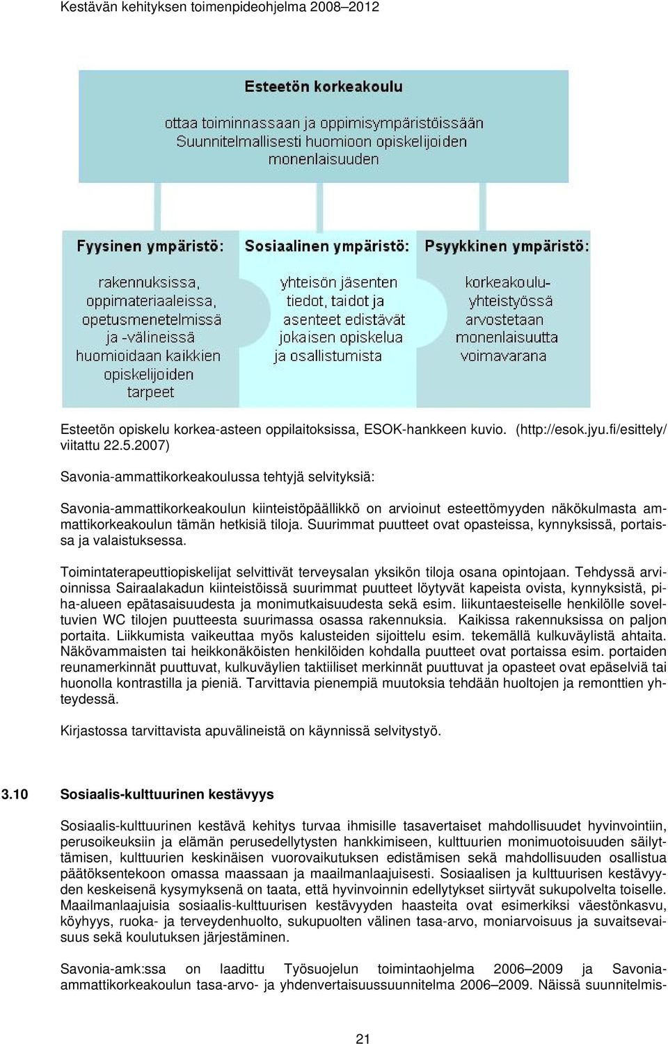 Suurimmat puutteet ovat opasteissa, kynnyksissä, portaissa ja valaistuksessa. Toimintaterapeuttiopiskelijat selvittivät terveysalan yksikön tiloja osana opintojaan.