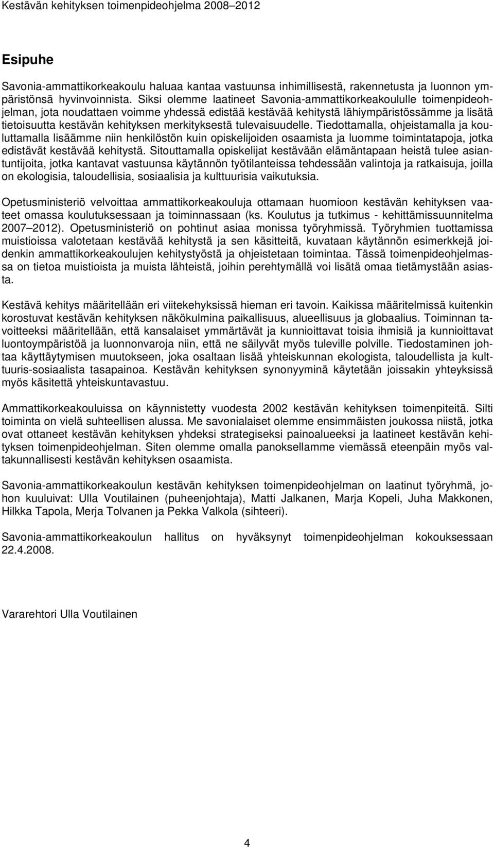 merkityksestä tulevaisuudelle. Tiedottamalla, ohjeistamalla ja kouluttamalla lisäämme niin henkilöstön kuin opiskelijoiden osaamista ja luomme toimintatapoja, jotka edistävät kestävää kehitystä.