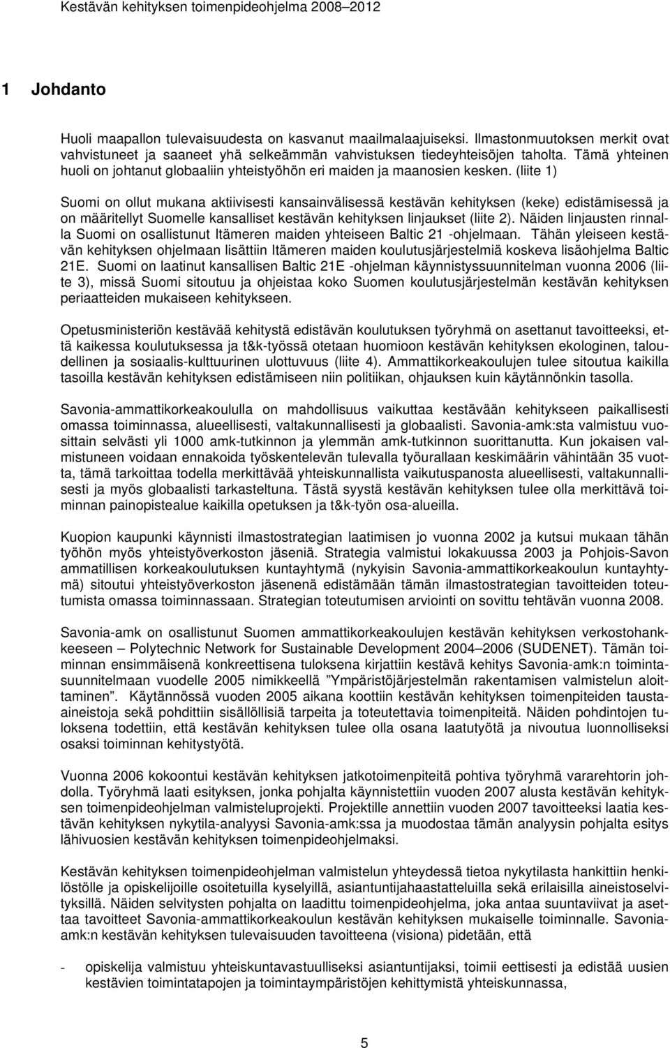 (liite 1) Suomi on ollut mukana aktiivisesti kansainvälisessä kestävän kehityksen (keke) edistämisessä ja on määritellyt Suomelle kansalliset kestävän kehityksen linjaukset (liite 2).