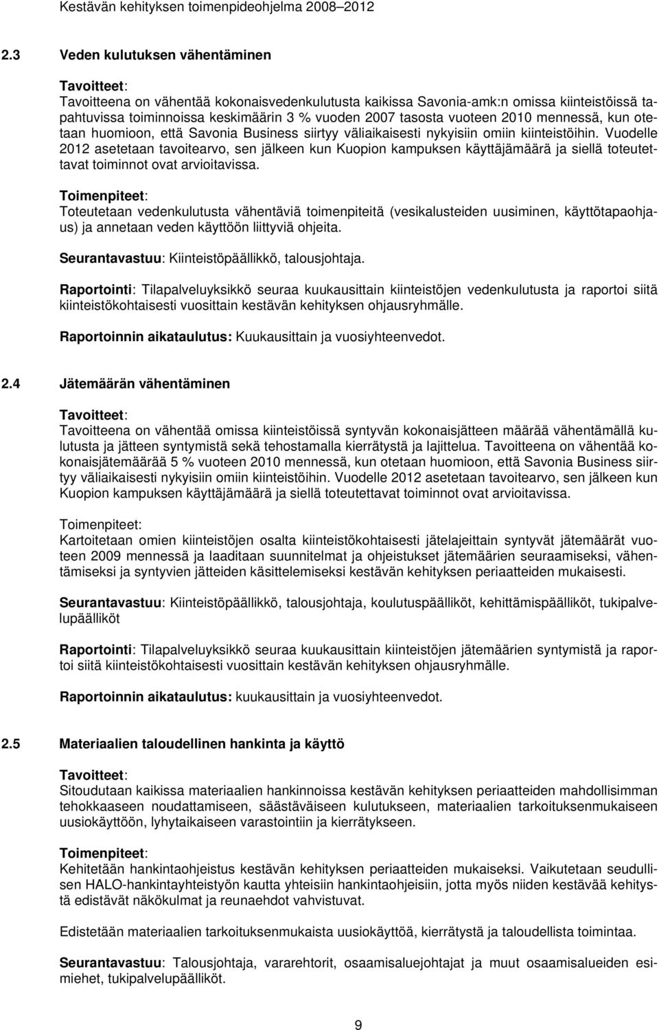 Vuodelle 2012 asetetaan tavoitearvo, sen jälkeen kun Kuopion kampuksen käyttäjämäärä ja siellä toteutettavat toiminnot ovat arvioitavissa.