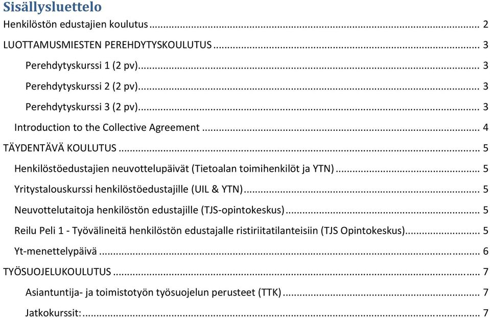 .. 5 Henkilöstöedustajien neuvottelupäivät (Tietoalan toimihenkilöt ja YTN)... 5 Yritystalouskurssi henkilöstöedustajille (UIL & YTN).