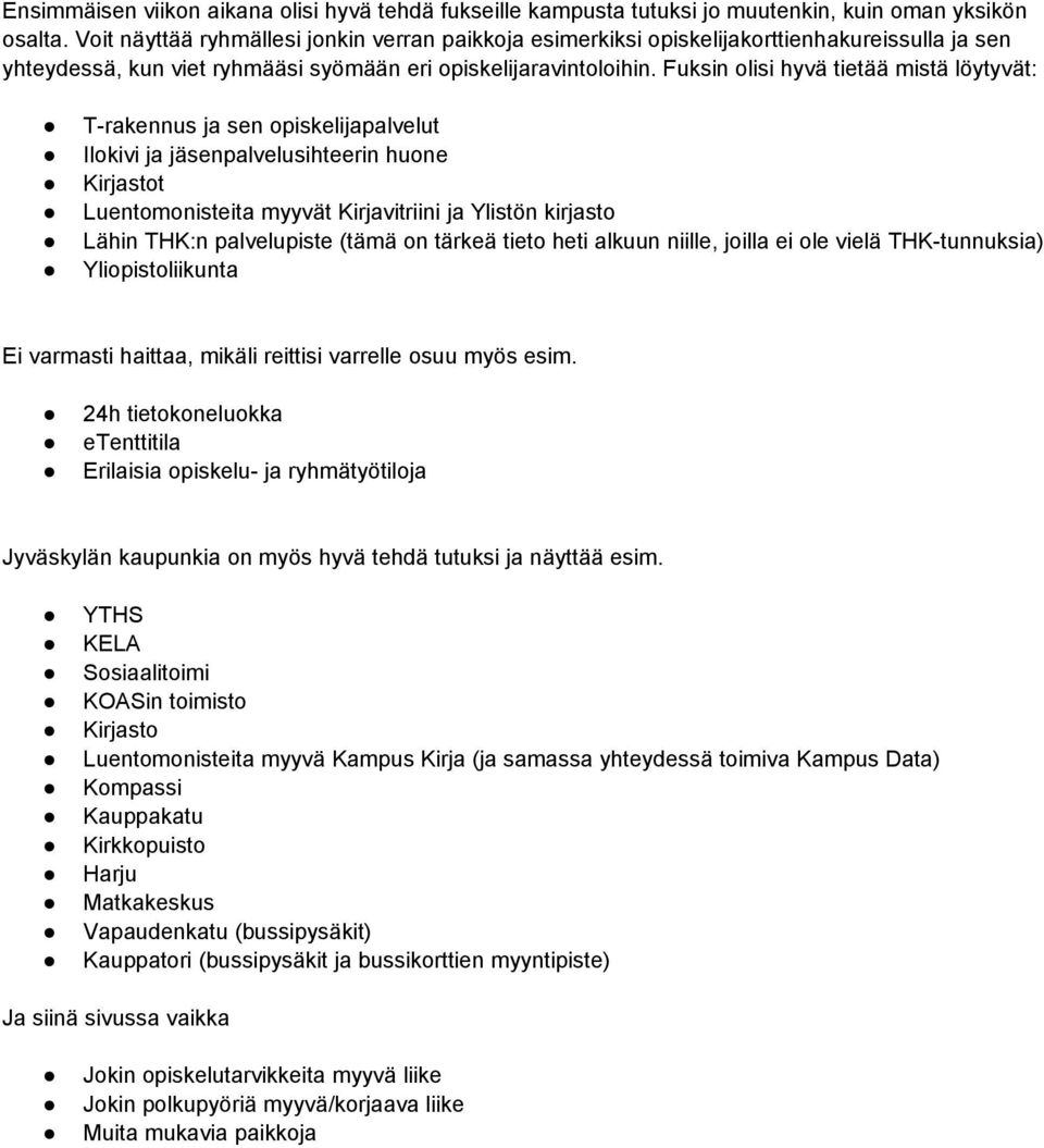 Fuksin olisi hyvä tietää mistä löytyvät: T-rakennus ja sen opiskelijapalvelut Ilokivi ja jäsenpalvelusihteerin huone Kirjastot Luentomonisteita myyvät Kirjavitriini ja Ylistön kirjasto Lähin THK:n