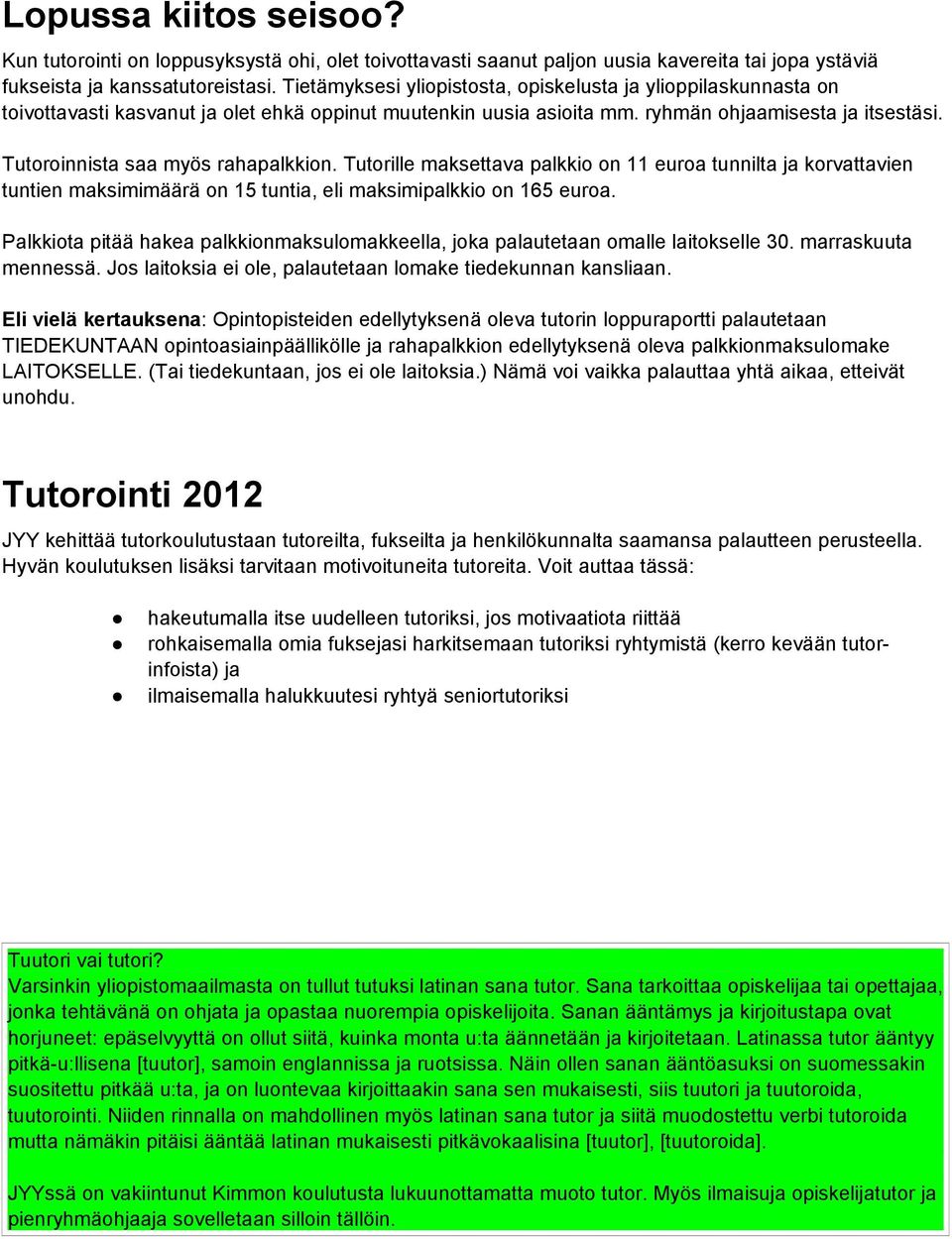 Tutoroinnista saa myös rahapalkkion. Tutorille maksettava palkkio on 11 euroa tunnilta ja korvattavien tuntien maksimimäärä on 15 tuntia, eli maksimipalkkio on 165 euroa.