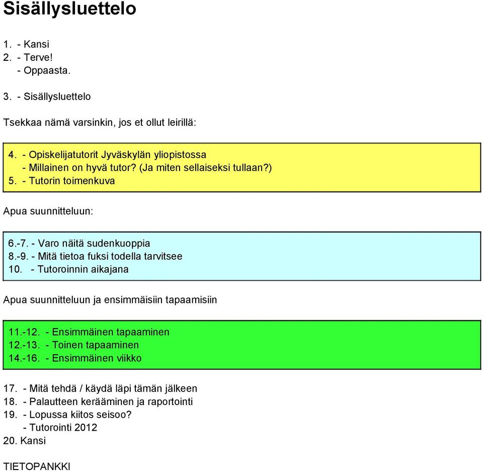 - Varo näitä sudenkuoppia 8.-9. - Mitä tietoa fuksi todella tarvitsee 10. - Tutoroinnin aikajana Apua suunnitteluun ja ensimmäisiin tapaamisiin 11.-12.