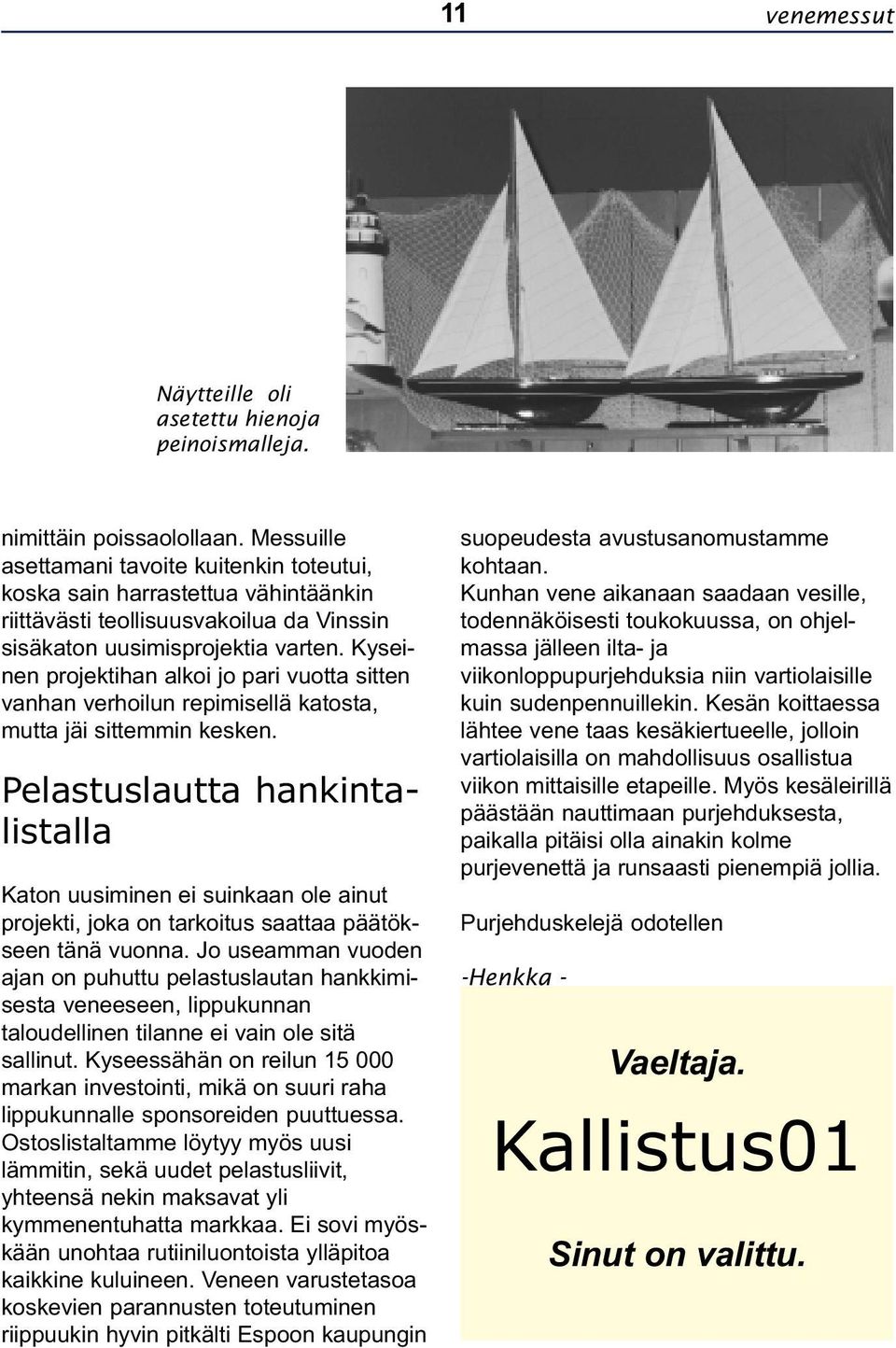 Kyseinen projektihan alkoi jo pari vuotta sitten vanhan verhoilun repimisellä katosta, mutta jäi sittemmin kesken.