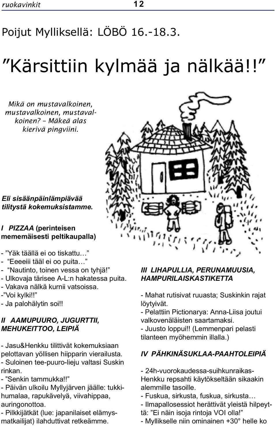 - Ulkovaja tärisee A-L:n hakatessa puita. - Vakava nälkä kurnii vatsoissa. - Voi kylki!! - Ja palohälytin soi!