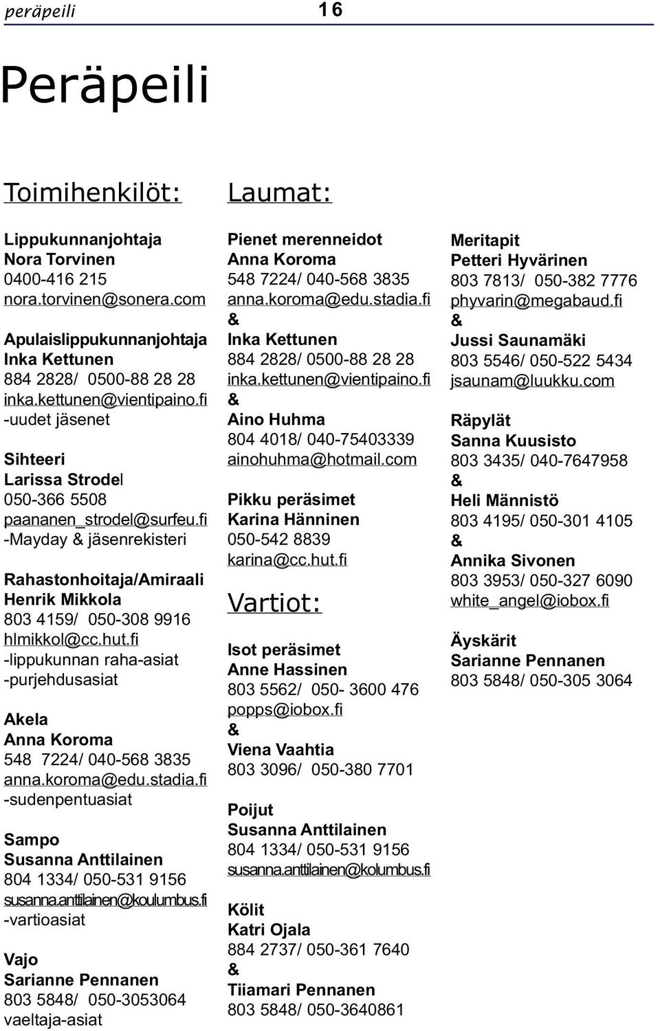 fi -lippukunnan raha-asiat -purjehdusasiat Akela Anna Koroma 548 7224/ 040-568 3835 anna.koroma@edu.stadia.fi -sudenpentuasiat Sampo Susanna Anttilainen 804 1334/ 050-531 9156 susanna.