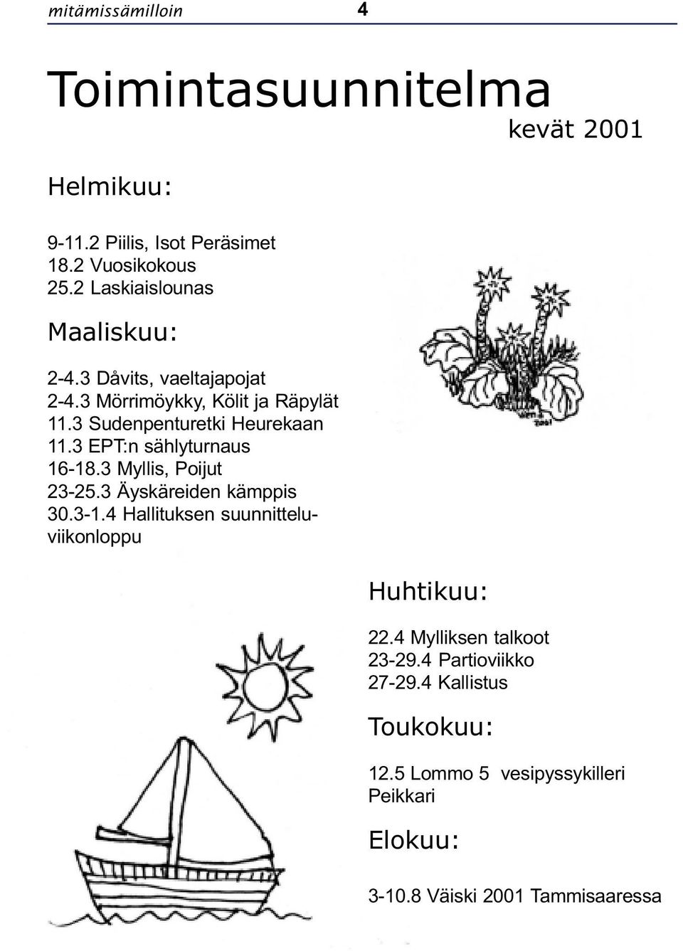 3 EPT:n sählyturnaus 16-18.3 Myllis, Poijut 23-25.3 Äyskäreiden kämppis 30.3-1.4 Hallituksen suunnitteluviikonloppu Huhtikuu: 22.