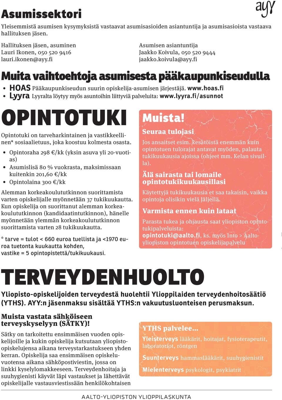 www.hoas.fi Lyyra Lyyralta löytyy myös asuntoihin liittyviä palveluita: www.lyyra.fi/asunnot OPINTOTUKI Opintotuki on tarveharkintainen ja vastikkeellinen* sosiaalietuus, joka koostuu kolmesta osasta.