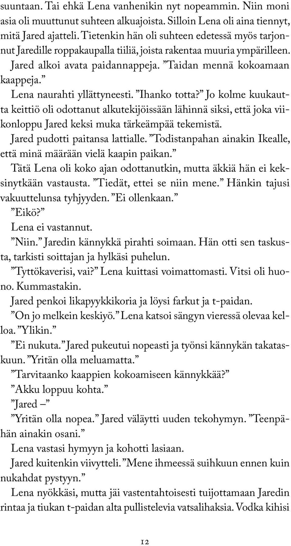 Lena naurahti yllättyneesti. Ihanko totta? Jo kolme kuukautta keittiö oli odottanut alkutekijöissään lähinnä siksi, että joka viikonloppu Jared keksi muka tärkeämpää tekemistä.