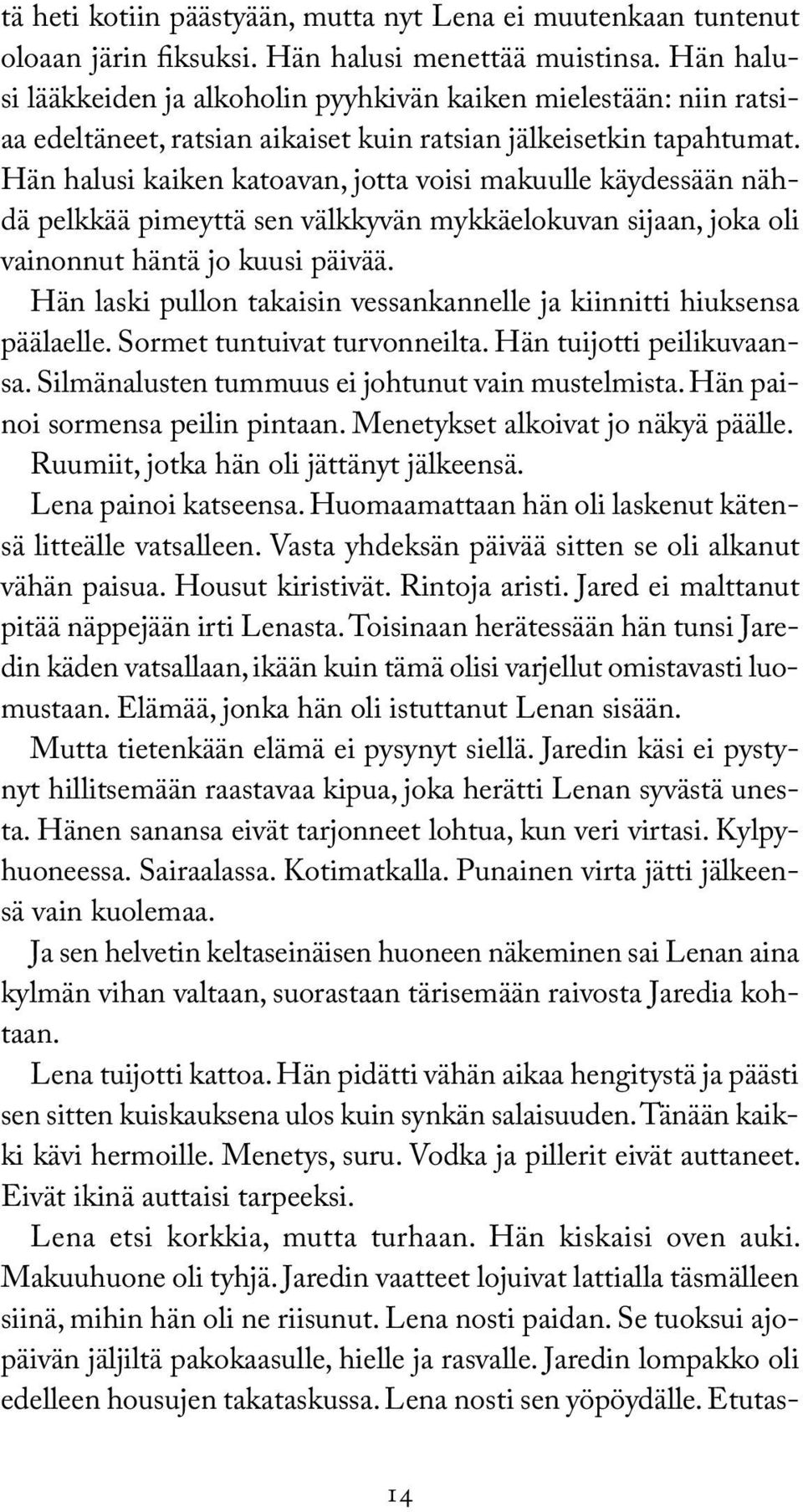 Hän halusi kaiken katoavan, jotta voisi makuulle käydessään nähdä pelkkää pimeyttä sen välkkyvän mykkäelokuvan sijaan, joka oli vainonnut häntä jo kuusi päivää.