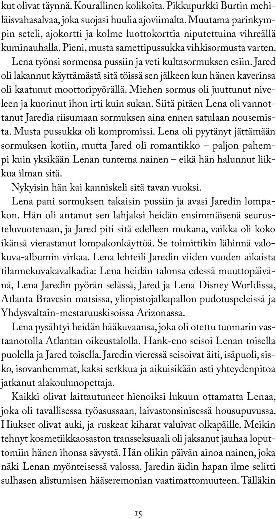 Lena työnsi sormensa pussiin ja veti kultasormuksen esiin. Jared oli lakannut käyttämästä sitä töissä sen jälkeen kun hänen kaverinsa oli kaatunut moottoripyörällä.