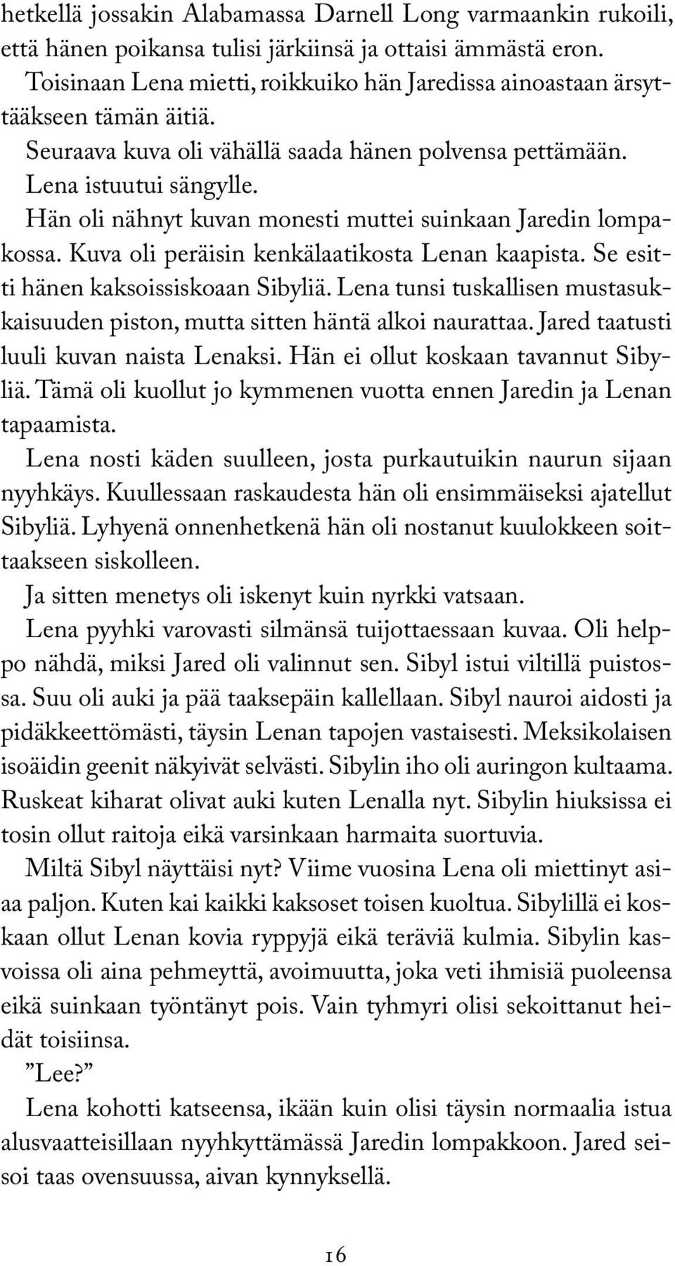 Hän oli nähnyt kuvan monesti muttei suinkaan Jaredin lompakossa. Kuva oli peräisin kenkälaatikosta Lenan kaapista. Se esitti hänen kaksoissiskoaan Sibyliä.