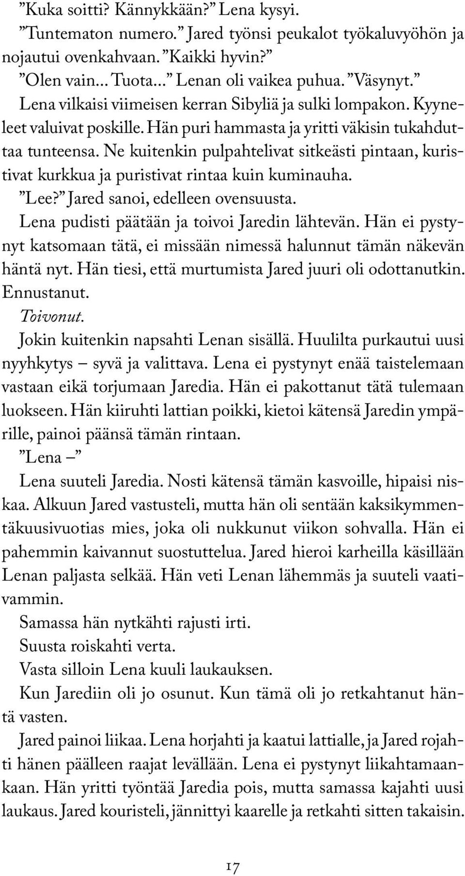 Ne kuitenkin pulpahtelivat sitkeästi pintaan, kuristivat kurkkua ja puristivat rintaa kuin kuminauha. Lee? Jared sanoi, edelleen ovensuusta. Lena pudisti päätään ja toivoi Jaredin lähtevän.