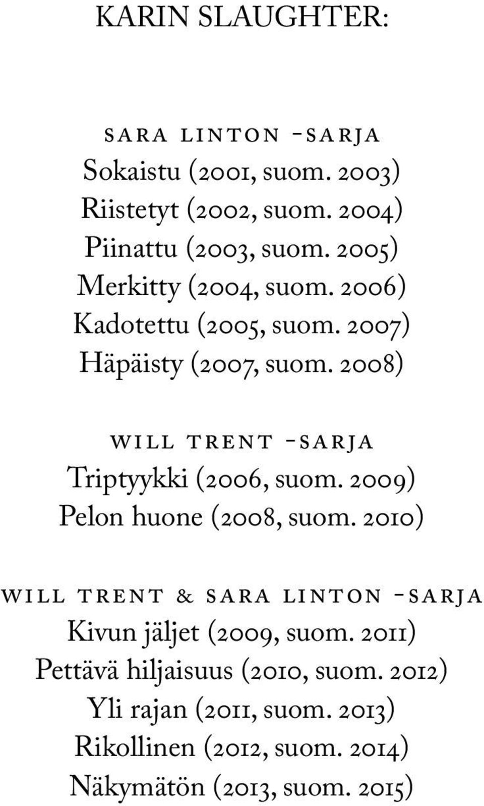 2008) WILL TRENT -SARJA Triptyykki (2006, suom. 2009) Pelon huone (2008, suom.