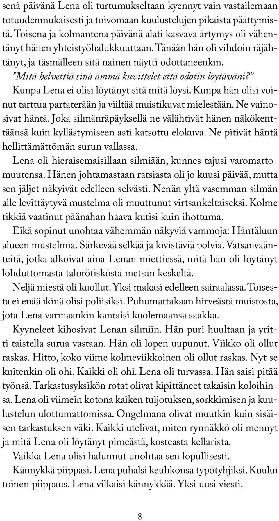 Mitä helvettiä sinä ämmä kuvittelet että odotin löytäväni? Kunpa Lena ei olisi löytänyt sitä mitä löysi. Kunpa hän olisi voinut tarttua partaterään ja viiltää muistikuvat mielestään.