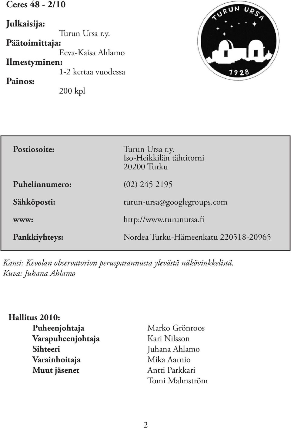 com http://www.turunursa.fi Pankkiyhteys: Nordea Turku-Hämeenkatu 220518-20965 Kansi: Kevolan observatorion perusparannusta ylevästä näkövinkkelistä.