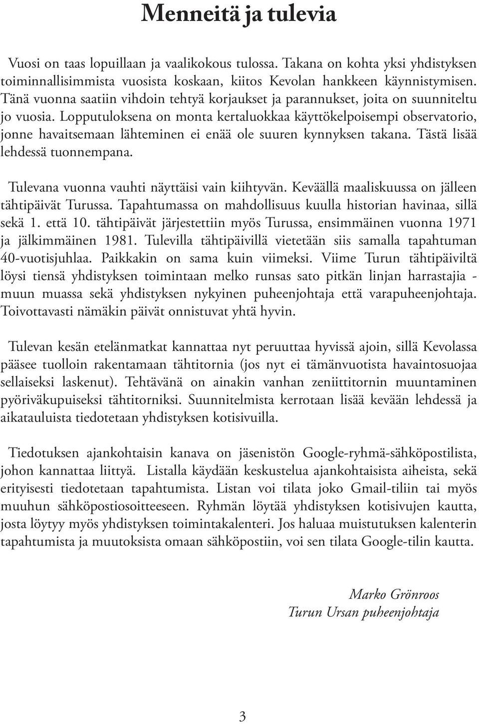 Lopputuloksena on monta kertaluokkaa käyttökelpoisempi observatorio, jonne havaitsemaan lähteminen ei enää ole suuren kynnyksen takana. Tästä lisää lehdessä tuonnempana.