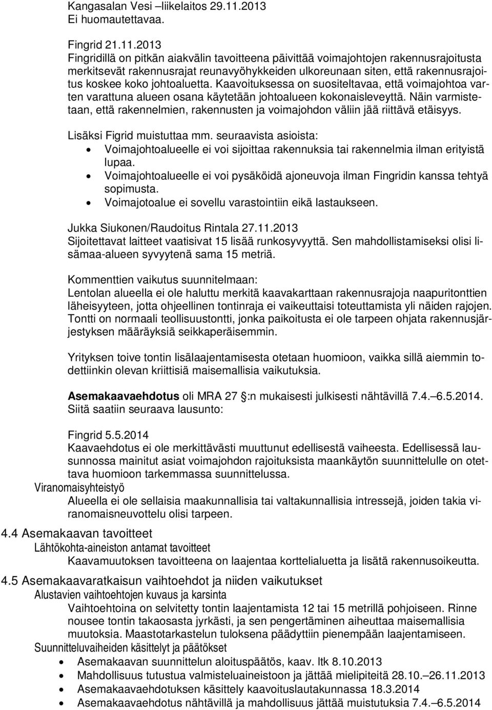 2013 Fingridillä on pitkän aiakvälin tavoitteena päivittää voimajohtojen rakennusrajoitusta merkitsevät rakennusrajat reunavyöhykkeiden ulkoreunaan siten, että rakennusrajoitus koskee koko