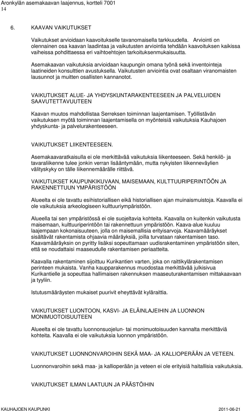 Asemakaavan vaikutuksia arvioidaan kaupungin omana työnä sekä inventointeja laatineiden konsulttien avustuksella.