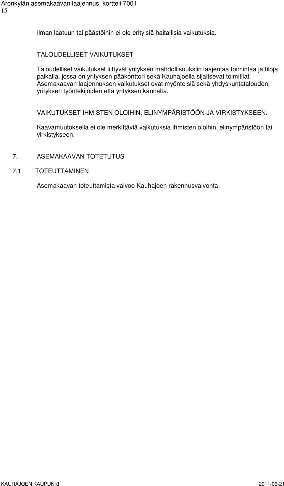 sijaitsevat toimitilat. Asemakaavan laajennuksen vaikutukset ovat myönteisiä sekä yhdyskuntatalouden, yrityksen työntekijöiden että yrityksen kannalta.