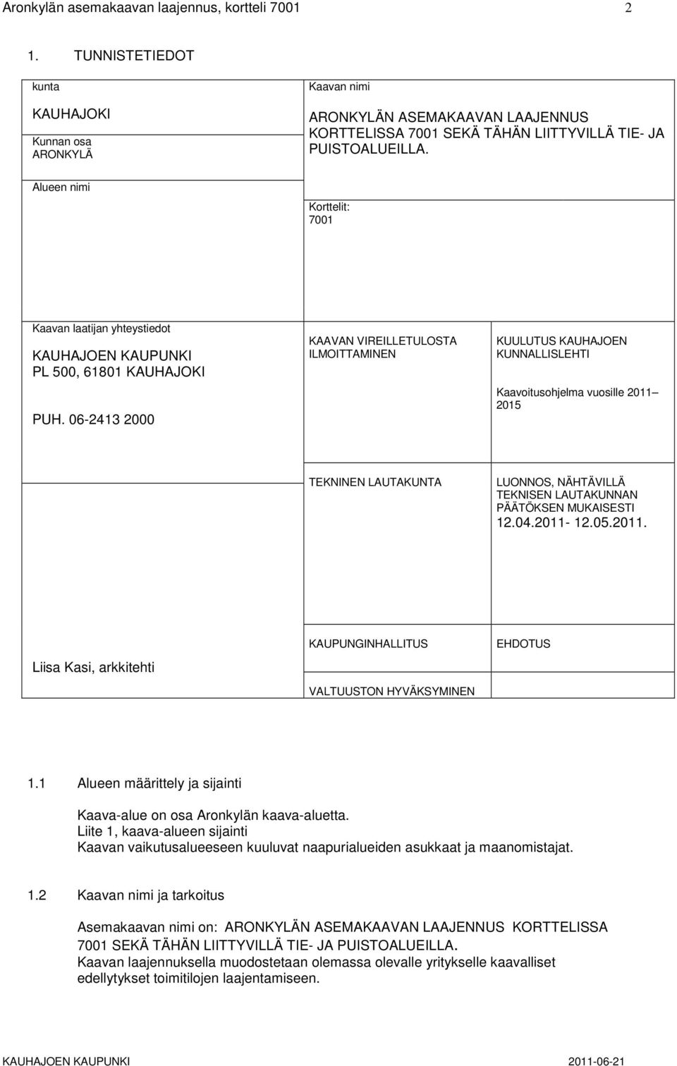 Alueen nimi Korttelit: 7001 Kaavan laatijan yhteystiedot KAUHAJOEN KAUPUNKI PL 500, 61801 KAUHAJOKI PUH.