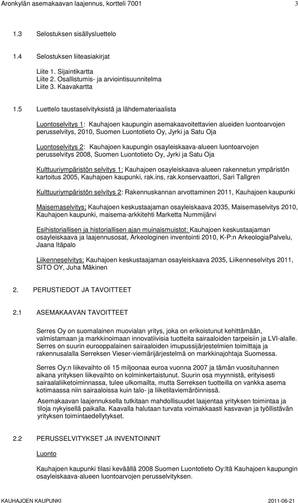 5 Luettelo taustaselvityksistä ja lähdemateriaalista Luontoselvitys 1: Kauhajoen kaupungin asemakaavoitettavien alueiden luontoarvojen perusselvitys, 2010, Suomen Luontotieto Oy, Jyrki ja Satu Oja