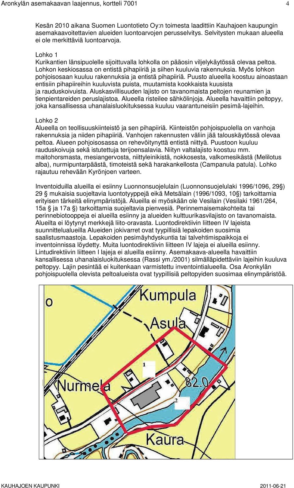 Lohkon keskiosassa on entistä pihapiiriä ja siihen kuuluvia rakennuksia. Myös lohkon pohjoisosaan kuuluu rakennuksia ja entistä pihapiiriä.