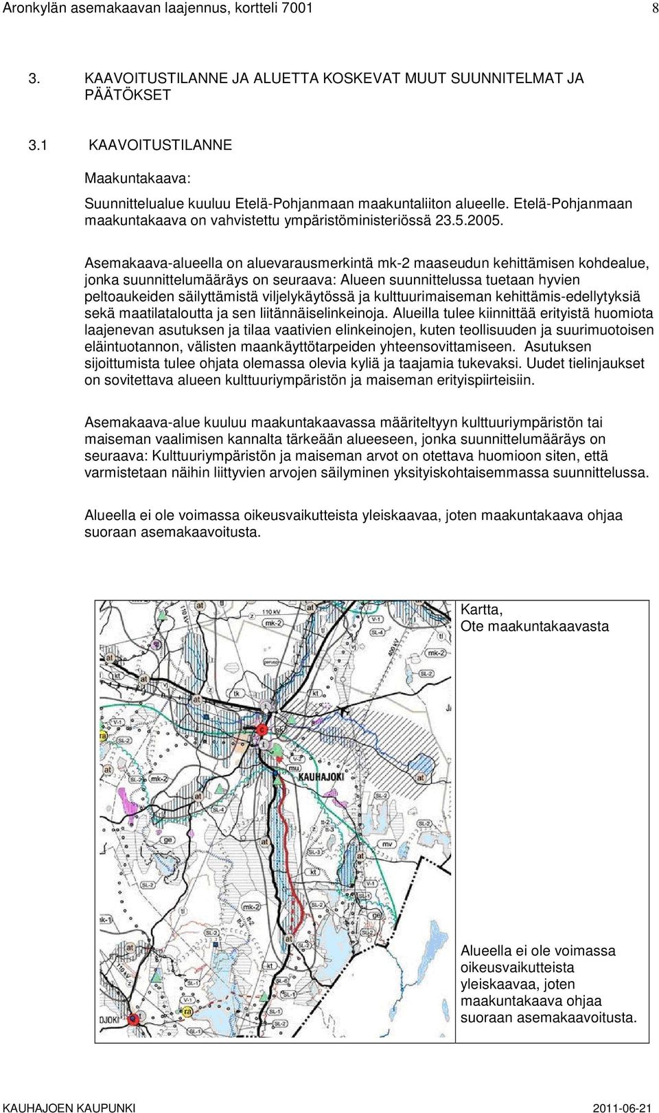 Asemakaava-alueella on aluevarausmerkintä mk-2 maaseudun kehittämisen kohdealue, jonka suunnittelumääräys on seuraava: Alueen suunnittelussa tuetaan hyvien peltoaukeiden säilyttämistä viljelykäytössä