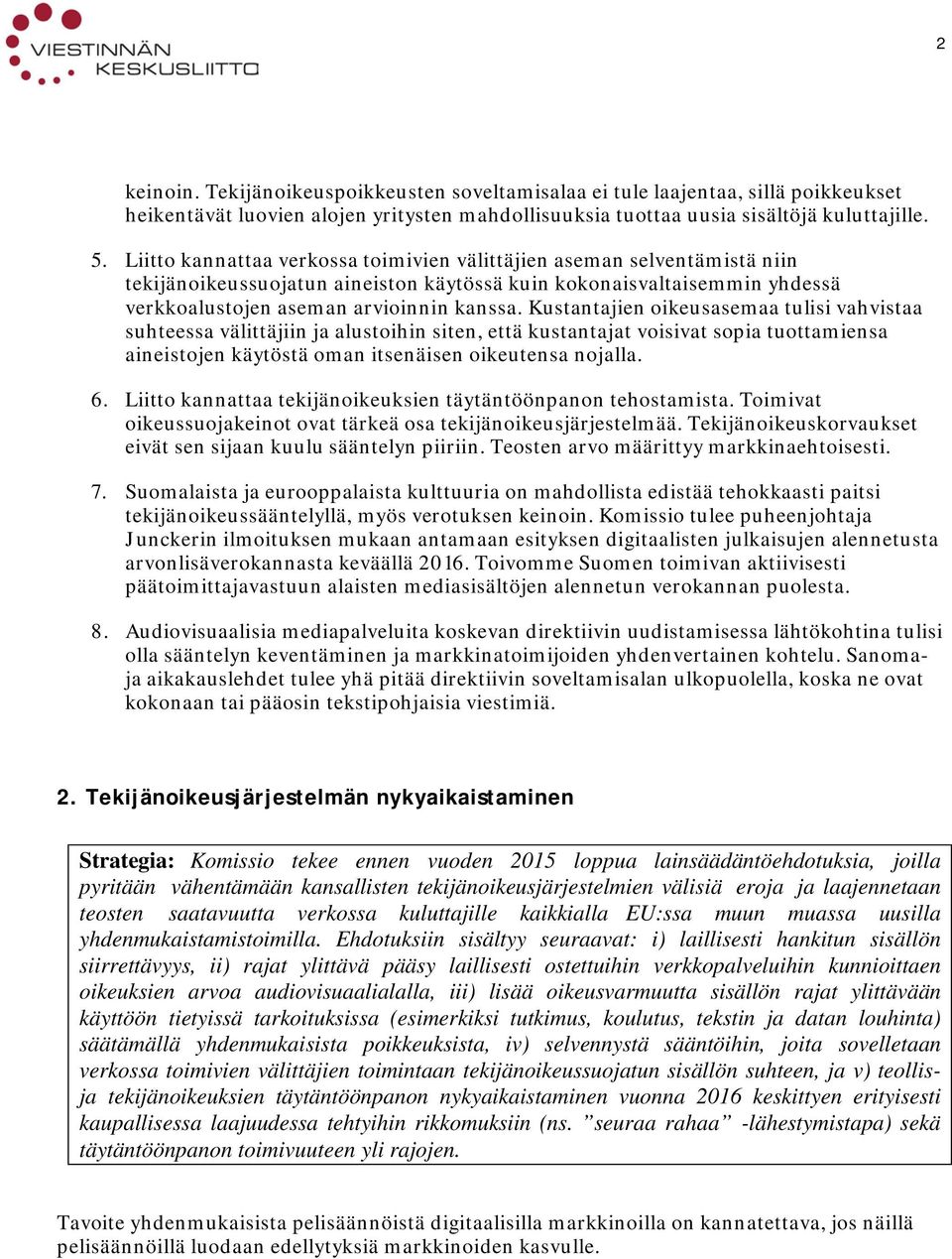 Kustantajien oikeusasemaa tulisi vahvistaa suhteessa välittäjiin ja alustoihin siten, että kustantajat voisivat sopia tuottamiensa aineistojen käytöstä oman itsenäisen oikeutensa nojalla. 6.