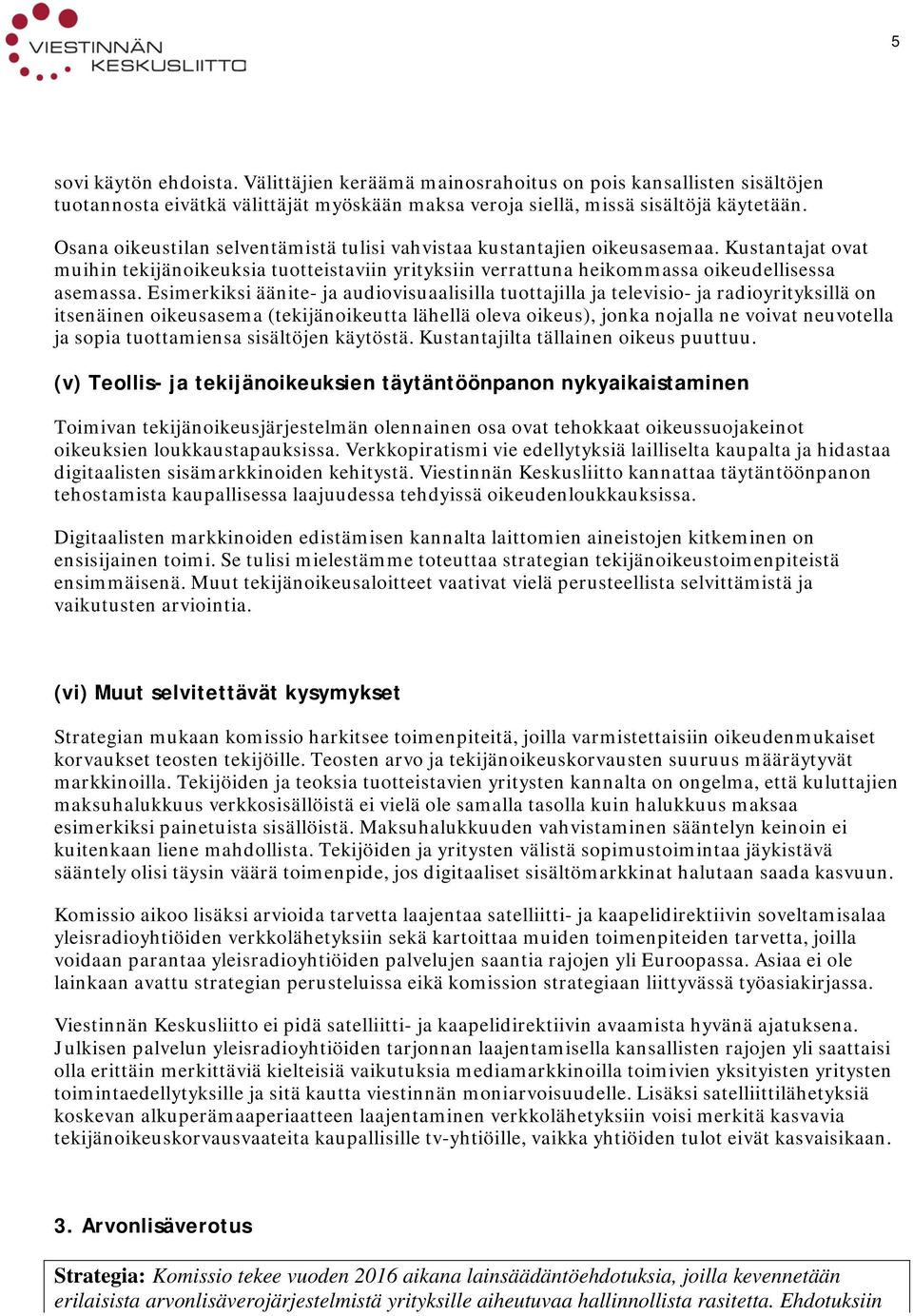 Esimerkiksi äänite- ja audiovisuaalisilla tuottajilla ja televisio- ja radioyrityksillä on itsenäinen oikeusasema (tekijänoikeutta lähellä oleva oikeus), jonka nojalla ne voivat neuvotella ja sopia