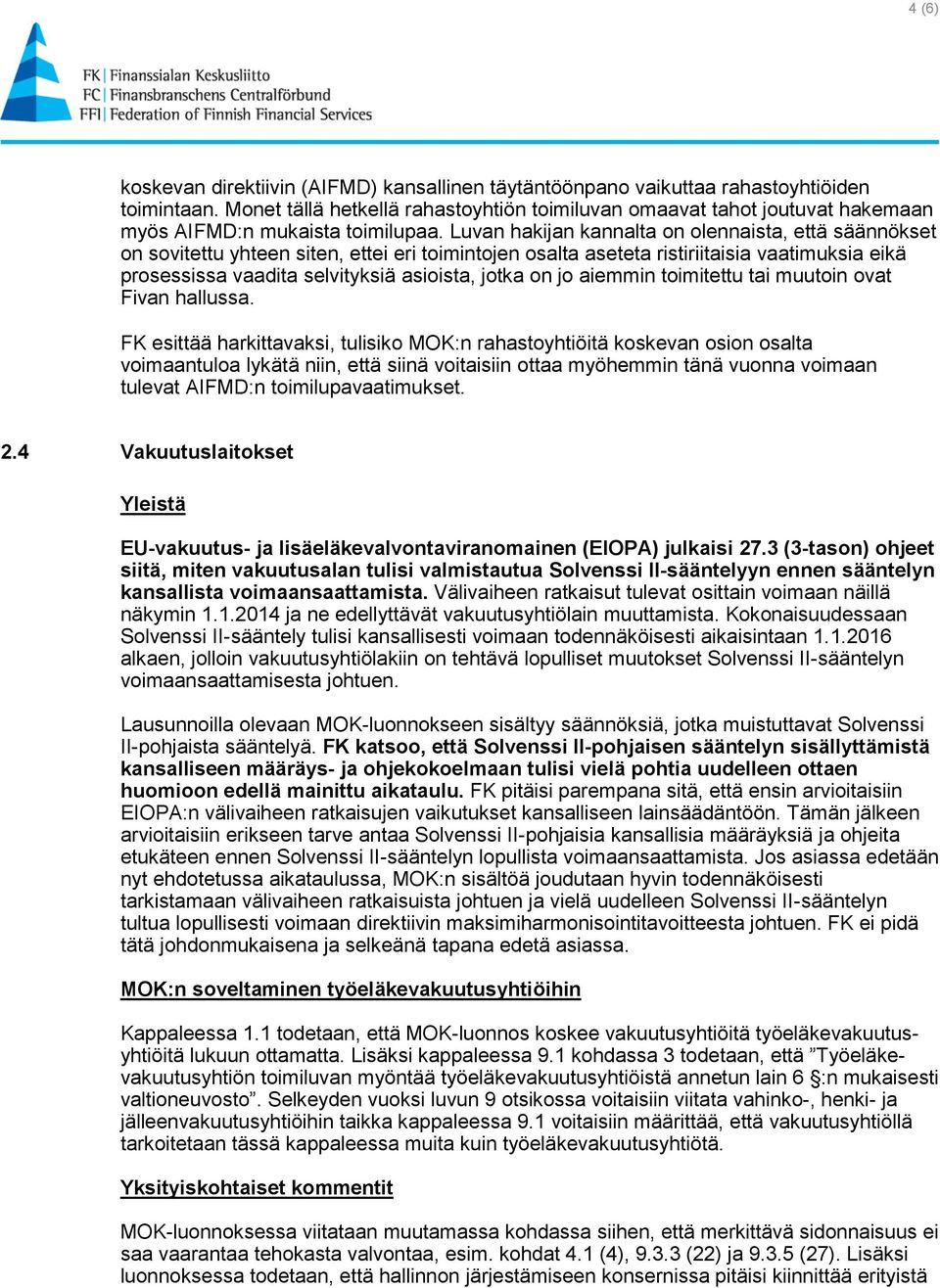 Luvan hakijan kannalta on olennaista, että säännökset on sovitettu yhteen siten, ettei eri toimintojen osalta aseteta ristiriitaisia vaatimuksia eikä prosessissa vaadita selvityksiä asioista, jotka