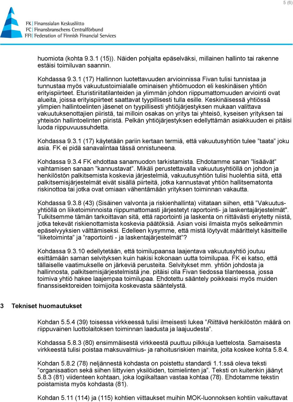 Keskinäisessä yhtiössä ylimpien hallintoelinten jäsenet on tyypillisesti yhtiöjärjestyksen mukaan valittava vakuutuksenottajien piiristä, tai milloin osakas on yritys tai yhteisö, kyseisen yrityksen